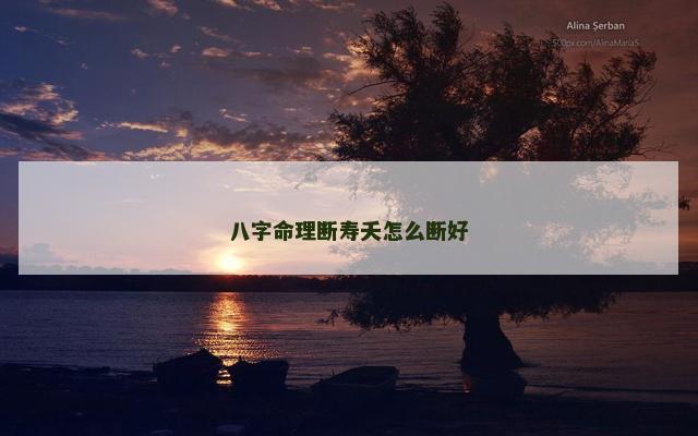 八字命理断寿夭怎么断好