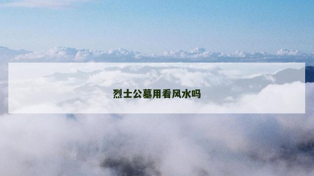 烈士公墓用看风水吗