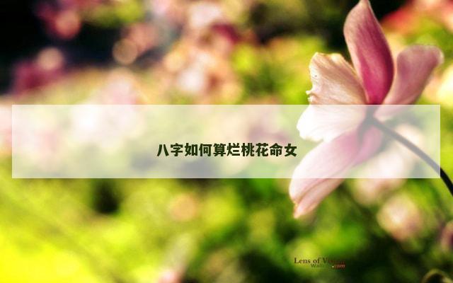 八字如何算烂桃花命女