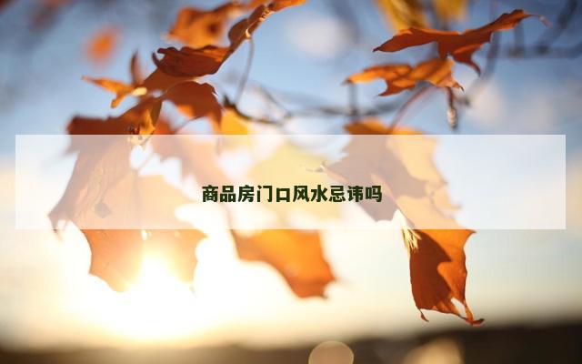 商品房门口风水忌讳吗