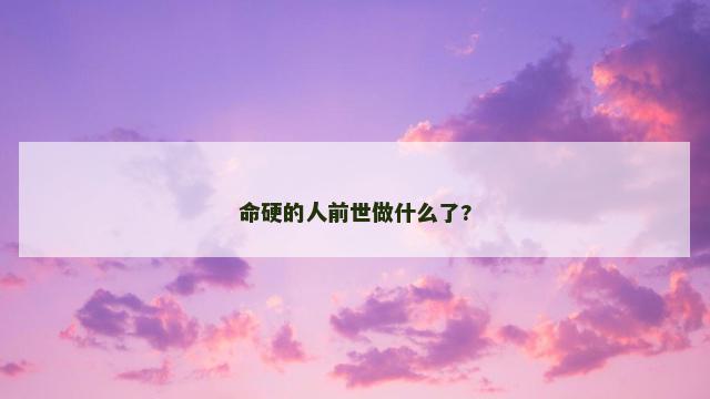 命硬的人前世做什么了?
