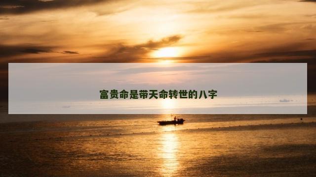 富贵命是带天命转世的八字