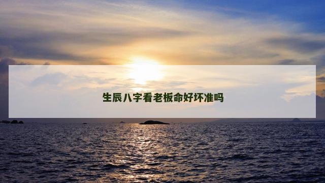 生辰八字看老板命好坏准吗