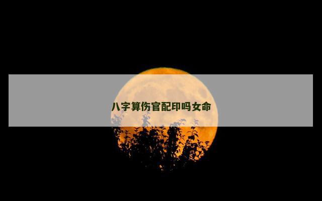 八字算伤官配印吗女命