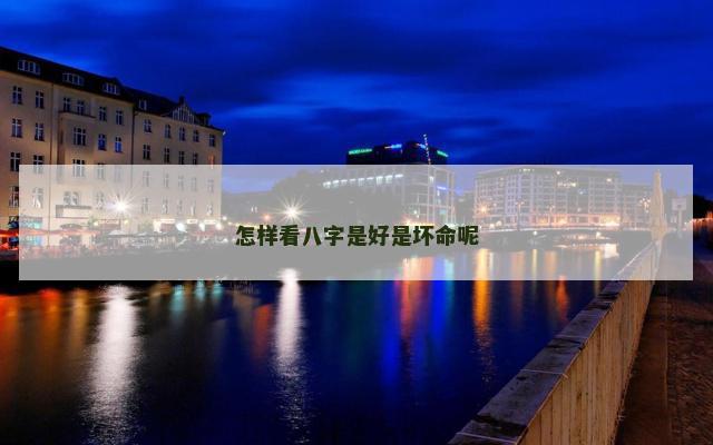 怎样看八字是好是坏命呢