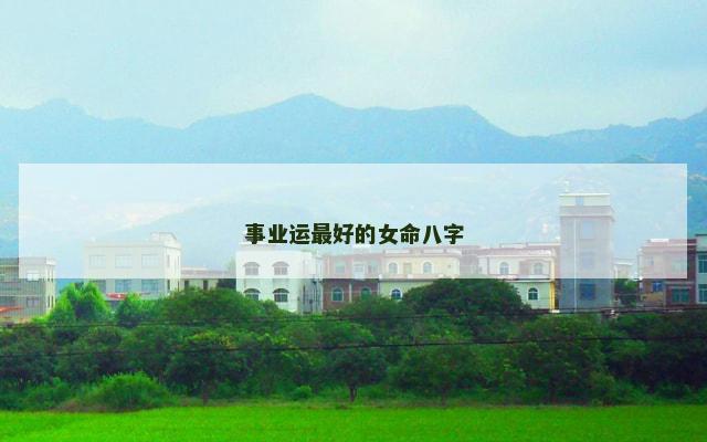 事业运最好的女命八字