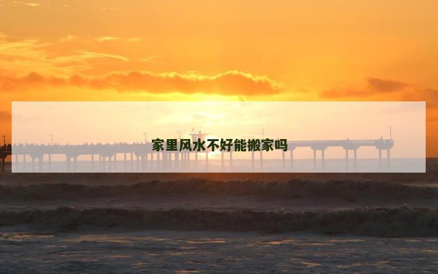 家里风水不好能搬家吗