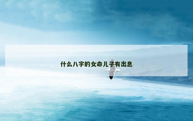 什么八字的女命儿子有出息