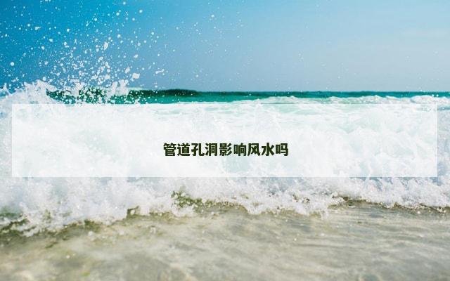 管道孔洞影响风水吗