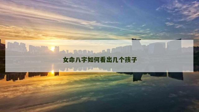 女命八字如何看出几个孩子