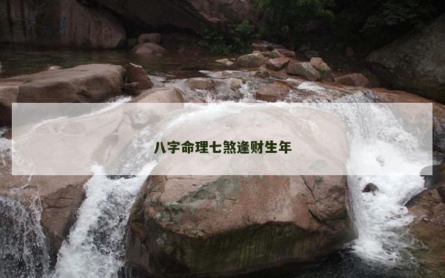 八字命理七煞逢财生年
