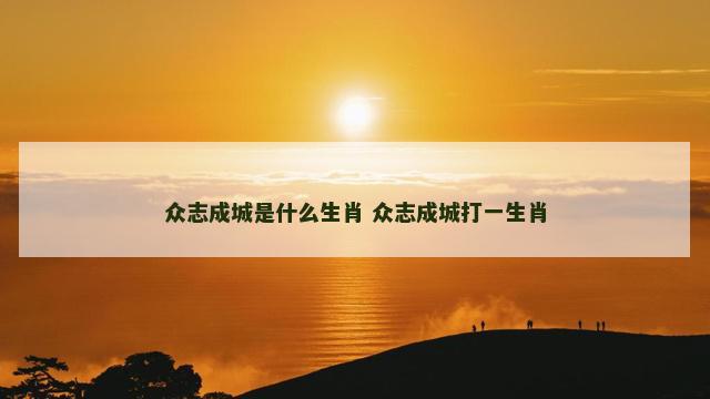 众志成城是什么生肖 众志成城打一生肖