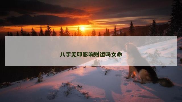 八字无印影响财运吗女命