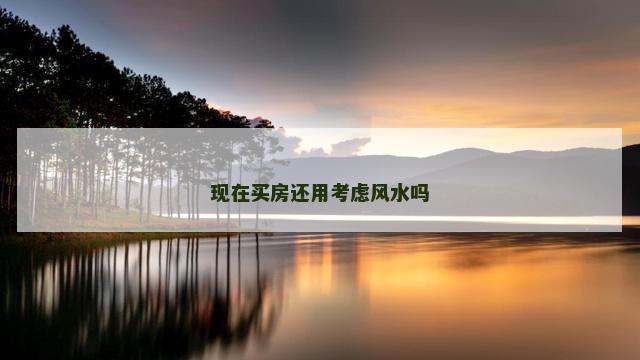 现在买房还用考虑风水吗
