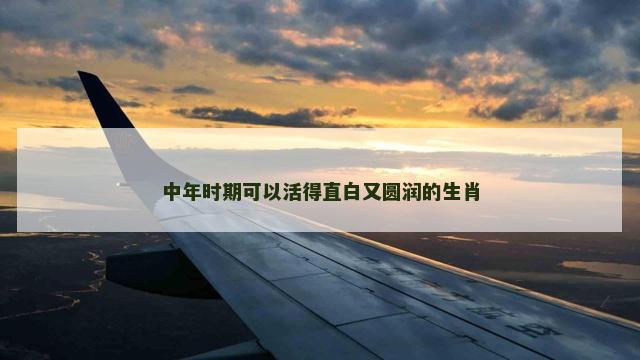 中年时期可以活得直白又圆润的生肖