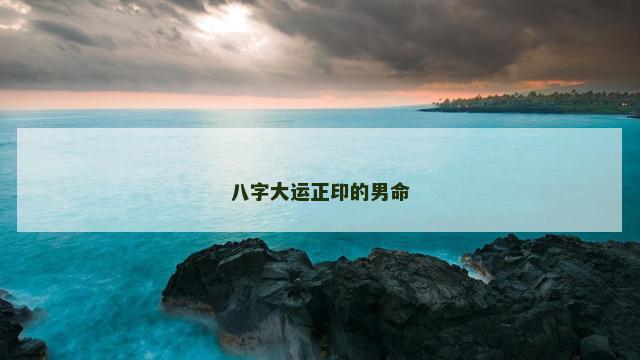 八字大运正印的男命