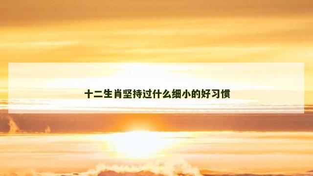 十二生肖坚持过什么细小的好习惯