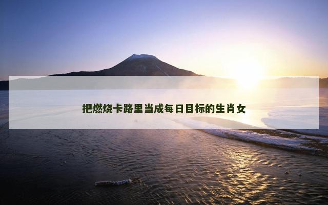 把燃烧卡路里当成每日目标的生肖女