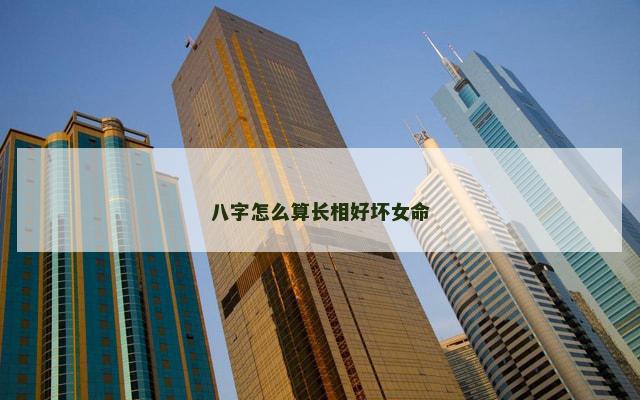八字怎么算长相好坏女命