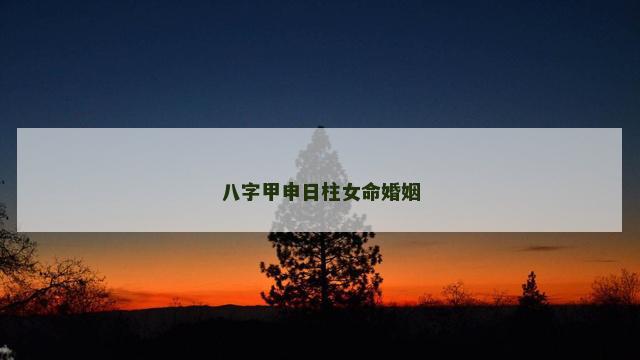 八字甲申日柱女命婚姻