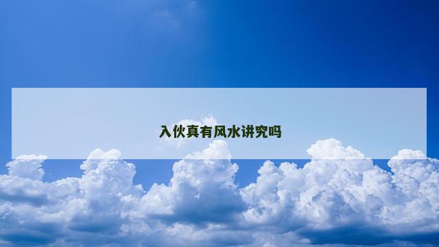 入伙真有风水讲究吗