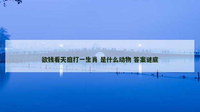 欲钱看天庭打一生肖 是什么动物 答案谜底