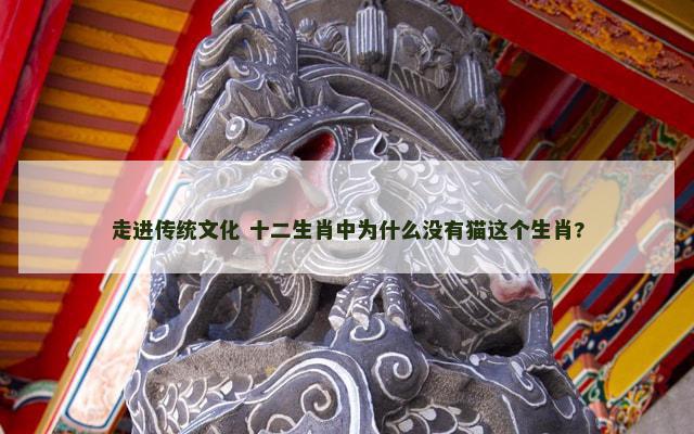 走进传统文化 十二生肖中为什么没有猫这个生肖?