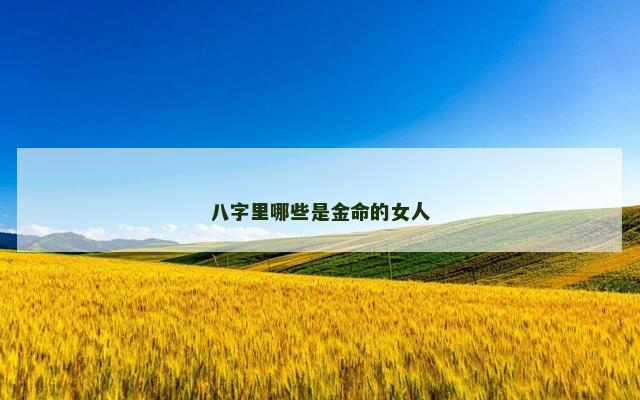 八字里哪些是金命的女人