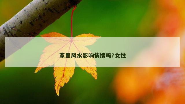 家里风水影响情绪吗?女性