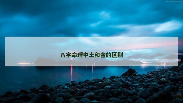 八字命理中土和金的区别