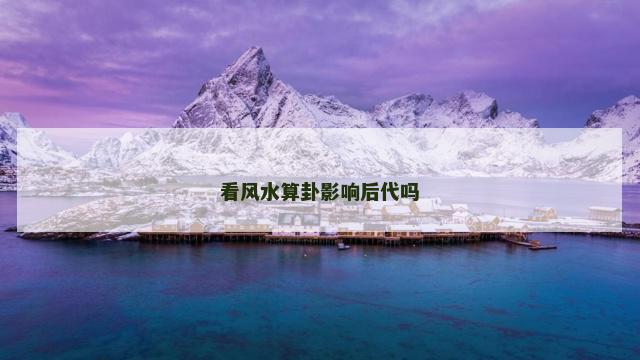 看风水算卦影响后代吗