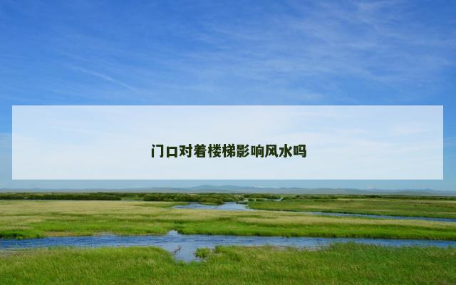 门口对着楼梯影响风水吗