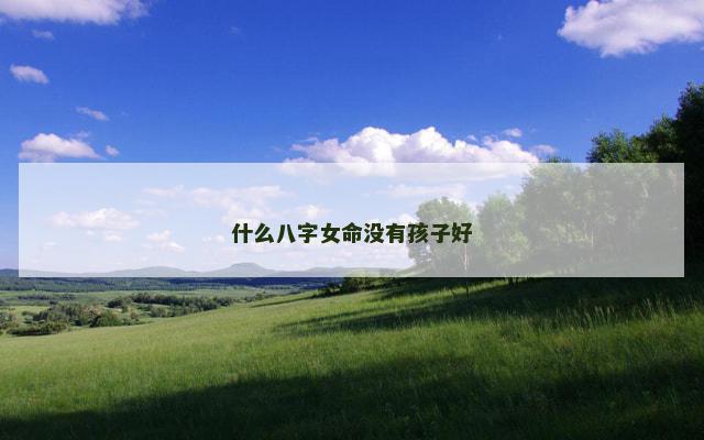 什么八字女命没有孩子好