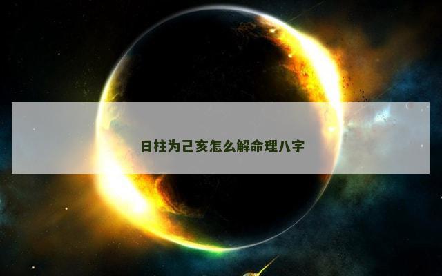 日柱为己亥怎么解命理八字
